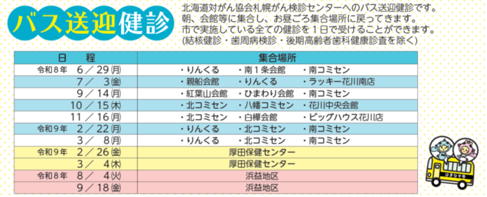 バスに乗って北海道対がん協会の札幌がん検診センター(札幌市東区北26東14)に行きます。 朝、会館等に集合し、お昼頃に集合場所に戻ってきます。 市で行っている全ての健診を1日で受けることができます(歯周病検診、後期高齢者歯科健康診査、結核検診を除く)。